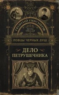 Ловцы черных душ. Ретро-триллер 3. Дело петрушечника- Георгий Персиков